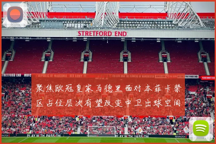 聚焦欧冠皇家马德里面对本菲卡禁区占位层次有望改变中卫出球空间