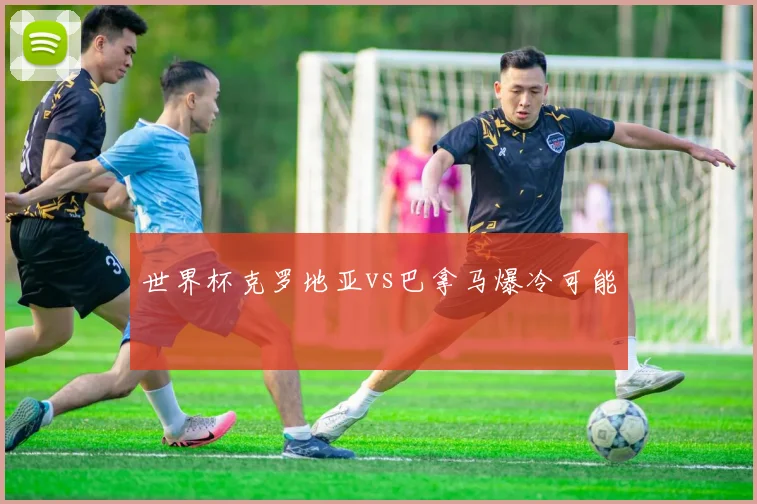 世界杯克罗地亚vs巴拿马爆冷可能