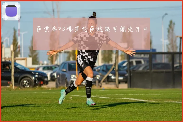 萨索洛vs佛罗伦萨边路可能先开口