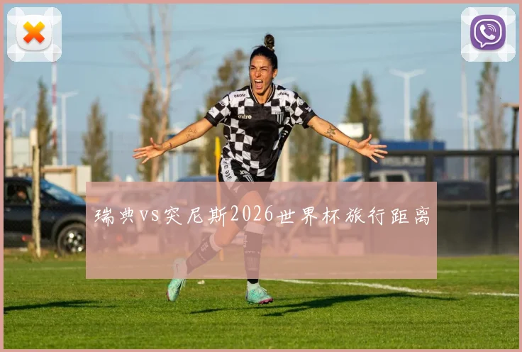 瑞典vs突尼斯2026世界杯旅行距离