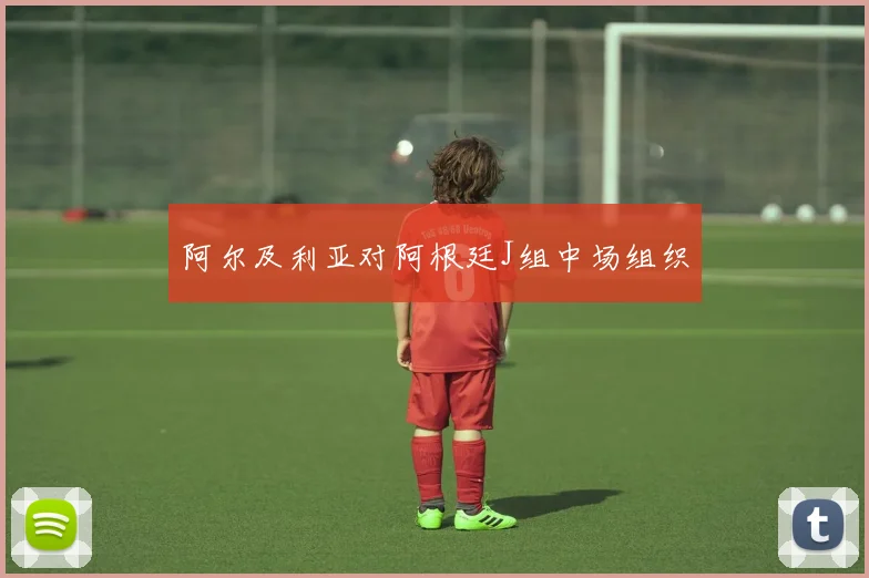 阿尔及利亚对阿根廷J组中场组织