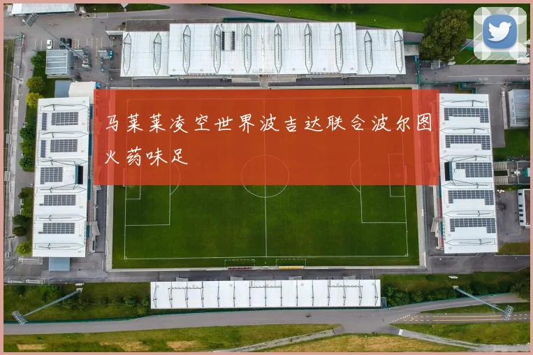 马莱莱凌空世界波吉达联合波尔图火药味足