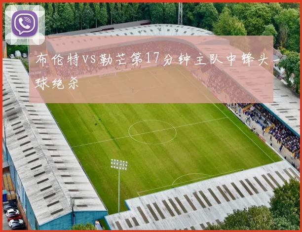 布伦特vs勒芒第17分钟主队中锋头球绝杀