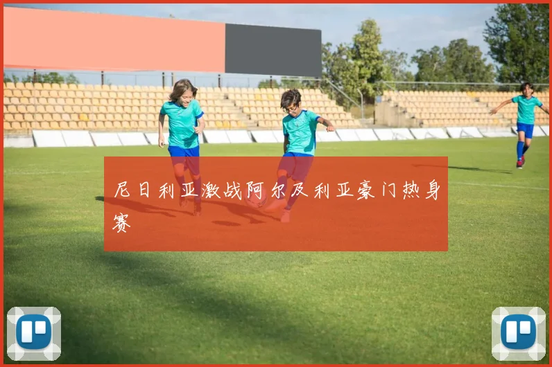 尼日利亚激战阿尔及利亚豪门热身赛