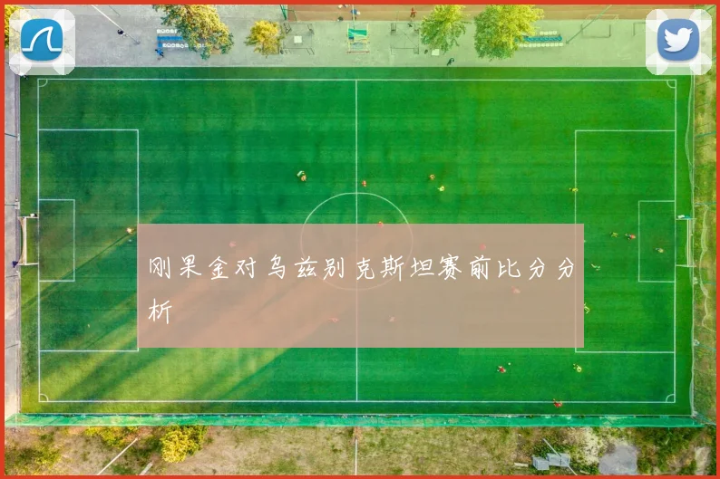 刚果金对乌兹别克斯坦赛前比分分析