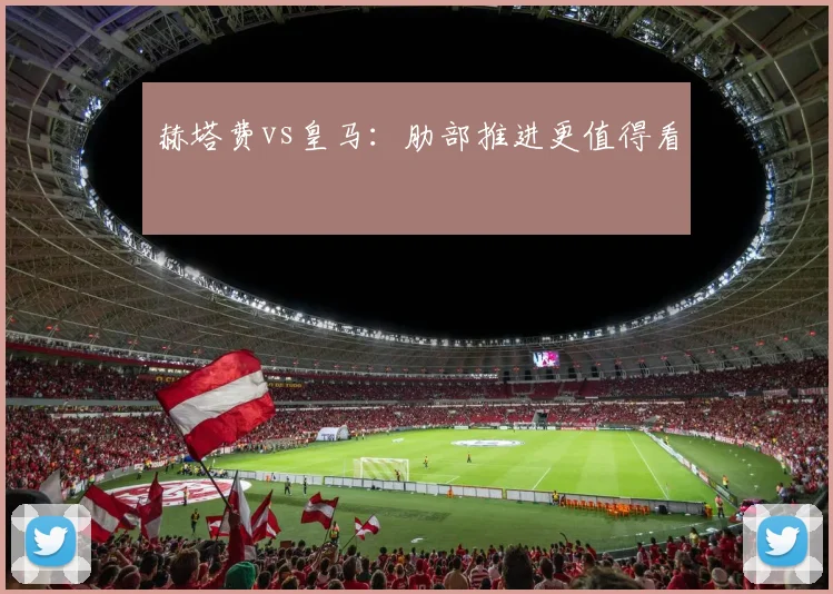 赫塔费vs皇马：肋部推进更值得看