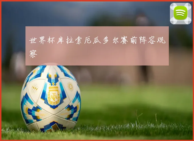 世界杯库拉索厄瓜多尔赛前阵容观察