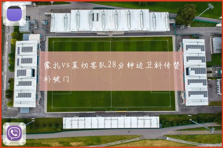 蒙扎vs莱切客队28分钟边卫斜传替补破门